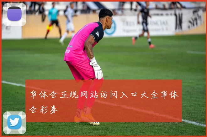 华体会正规网站访问入口大全华体会彩券