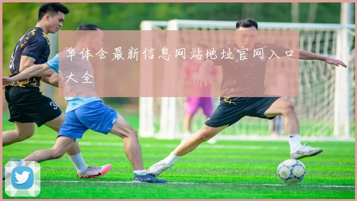 华体会最新信息网站地址官网入口大全