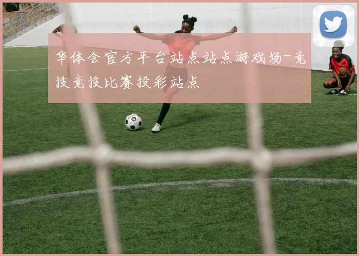 华体会官方平台站点站点游戏场-竞技竞技比赛投彩站点