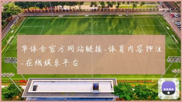 华体会官方网站链接_体育内容押注_在线娱乐平台