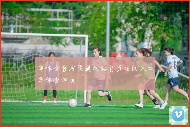 华体会官方渠道网站首页访问入口华体会押注