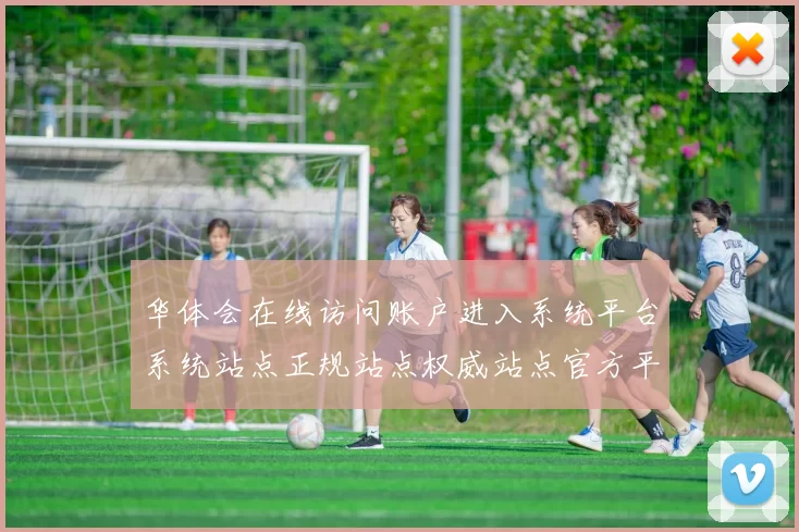 华体会在线访问账户进入系统平台系统站点正规站点权威站点官方平台入口地址
